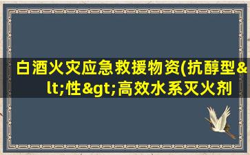 白酒火灾应急救援物资(抗醇型<性>高效水系灭火剂)51吨